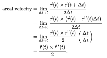 {\begin{aligned}{\text{areal velocity}}&=\lim _{{\Delta t\rightarrow 0}}{\frac  {{\vec  {r}}(t)\times {\vec  {r}}(t+\Delta t)}{2\Delta t}}\\&=\lim _{{\Delta t\rightarrow 0}}{\frac  {{\vec  {r}}(t)\times {\bigl (}{\vec  {r}}(t)+{\vec  {r}}\,'(t)\Delta t{\bigr )}}{2\Delta t}}\\&=\lim _{{\Delta t\rightarrow 0}}{\frac  {{\vec  {r}}(t)\times {\vec  {r}}\,'(t)}{2}}\left({\Delta t \over \Delta t}\right)\\&={\frac  {{\vec  {r}}(t)\times {\vec  {r}}\,'(t)}{2}}.\end{aligned}}
