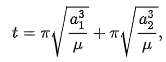 {\displaystyle t=\pi {\sqrt {\frac {a_{1}^{3}}{\mu }}}+\pi {\sqrt {\frac {a_{2}^{3}}{\mu }}},}