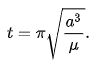 {\displaystyle t=\pi {\sqrt {\frac {a^{3}}{\mu }}}.}
