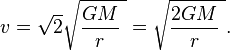 \ v = \sqrt 2\sqrt{\frac {GM} {r}\ } = \sqrt{\frac {2GM} {r}\ }.
