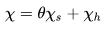 {\displaystyle \chi =\theta \chi _{s}+\chi _{h}}
