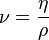 
\nu = \frac {\eta} {\rho}
