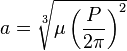 a=\sqrt[3]{\mu\left(\frac{P}{2\pi}\right)^2}