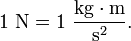 {\rm 1~N = 1~\frac{kg\cdot m}{s^2}}.