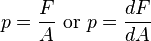 
p = \frac{F}{A}\ \mbox{or}\ p = \frac{dF}{dA}
